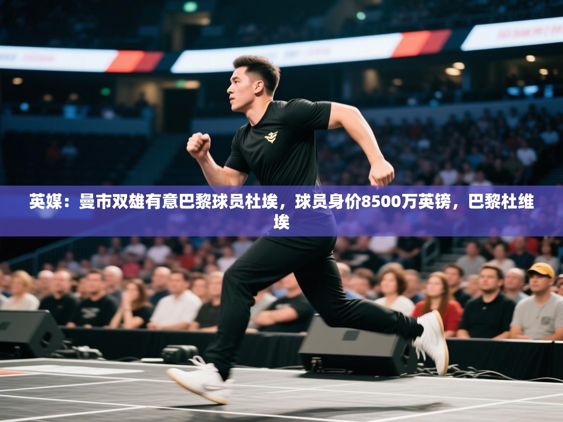 英媒:曼市双雄有意巴黎球员杜埃,球员身价8500万英镑,巴黎杜维埃 第2张