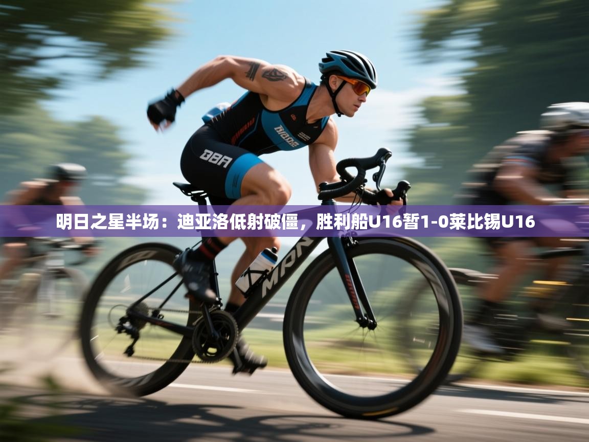 明日之星半场：迪亚洛低射破僵，胜利船U16暂1-0莱比锡U16