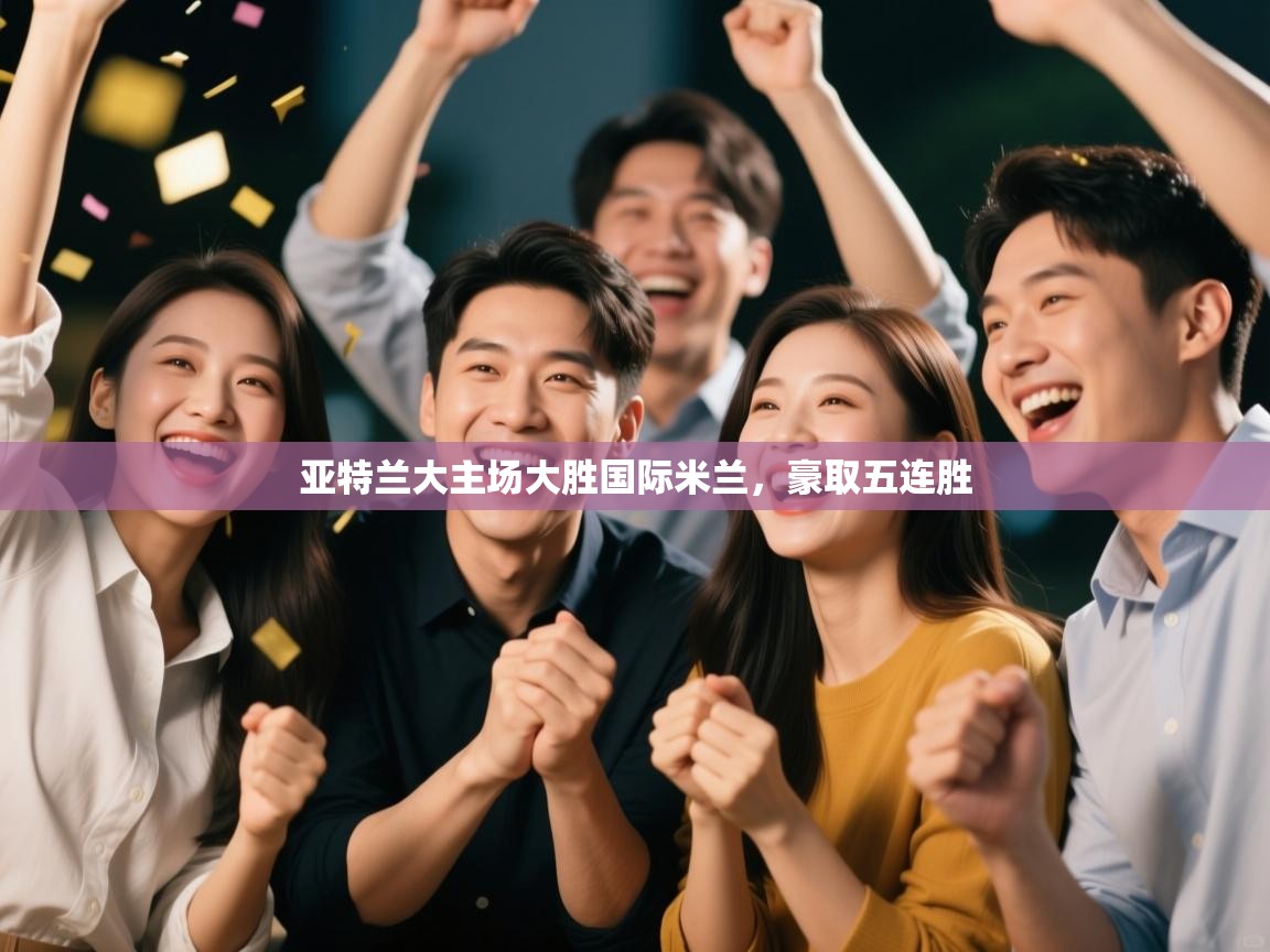 亚特兰大主场大胜国际米兰，豪取五连胜