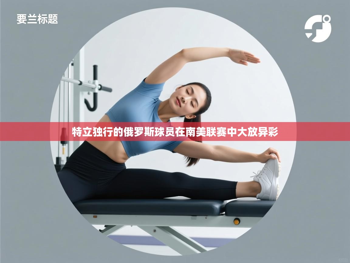 特立独行的俄罗斯球员在南美联赛中大放异彩