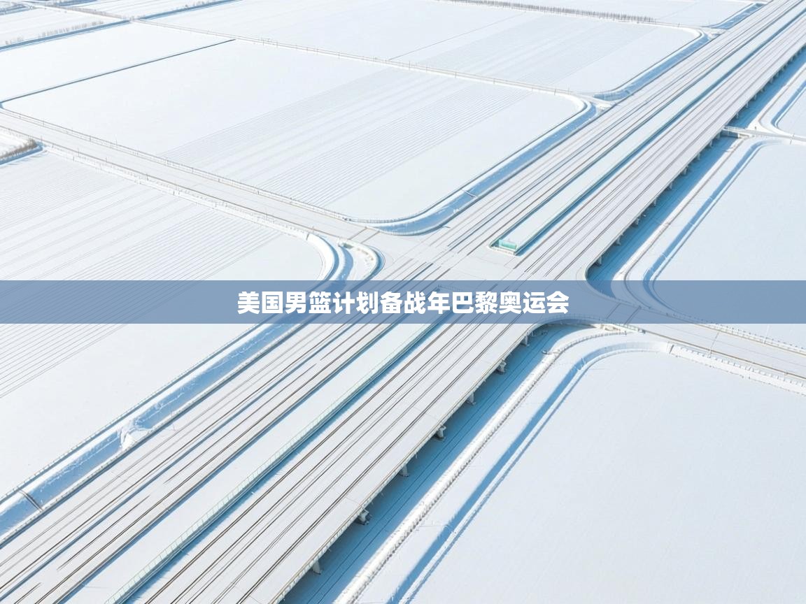 美国男篮计划备战年巴黎奥运会 第2张